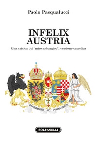 Infelix Austria. Una critica del «mito asburgico», versione cattolica - Librerie.coop