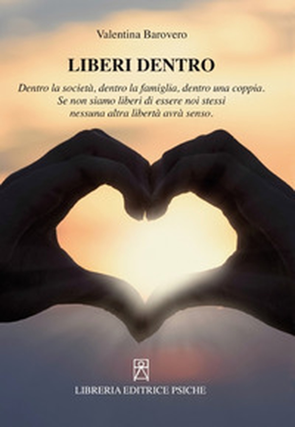 Liberi dentro. Dentro la società, dentro la famiglia, dentro una coppia. Se non siamo liberi di essere noi stessi nessuna altra libertà avrà senso - Librerie.coop Liberi dentro. Dentro la società, dentro la famiglia, dentro una coppia. Se non siamo liberi di essere noi stessi nessuna altra libertà avrà senso - Librerie.coop