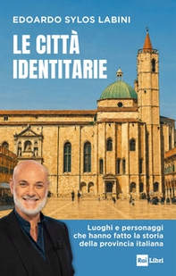 Le città identitarie. Luoghi e personaggi che hanno fatto la storia della provincia italiana - Librerie.coop