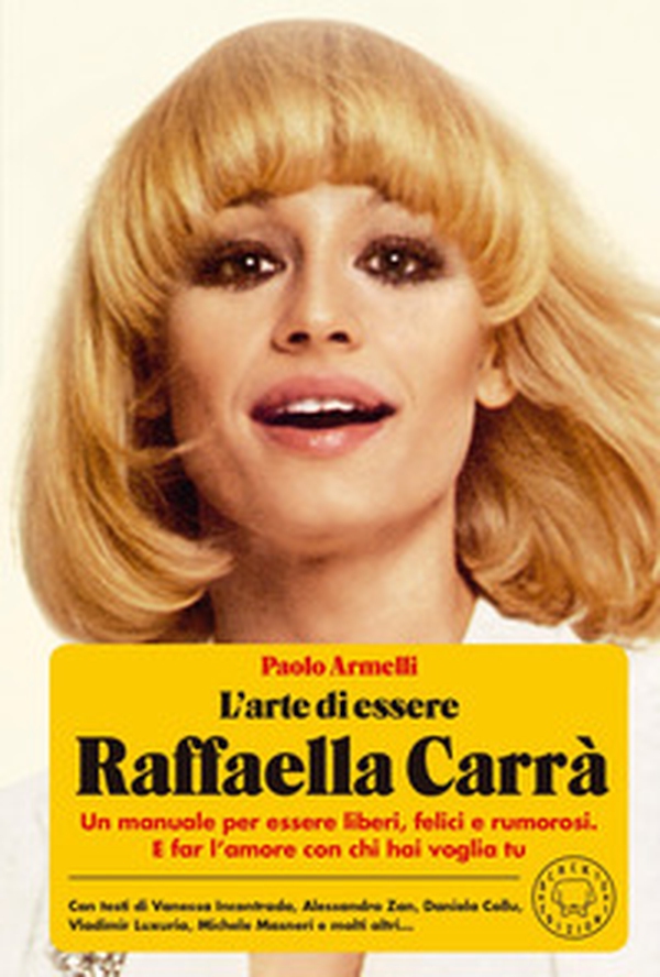 L'arte di essere Raffaella Carrà. Un manuale per essere liberi, felici e rumorosi. E far l'amore con chi hai voglia tu - Librerie.coop L'arte di essere Raffaella Carrà. Un manuale per essere liberi, felici e rumorosi. E far l'amore con chi hai voglia tu - Librerie.coop