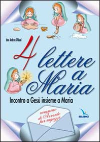 Quattro lettere a Maria. Incontro a Gesù insieme a Maria. Cammino di avvento per ragazzi - Librerie.coop