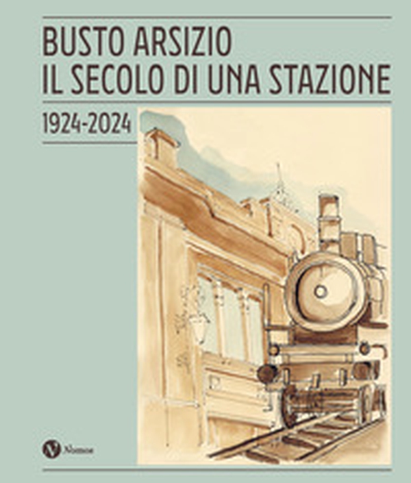 Busto Arsizio. Il secolo di una stazione. 1924-2024 - Librerie.coop Busto Arsizio. Il secolo di una stazione. 1924-2024 - Librerie.coop