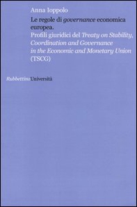 Le regole di «governance» economica europea. Profili giuridici del Treaty on Stability, Coordination and Governance in the Economic and Monetary Union (TSCG) - Librerie.coop
