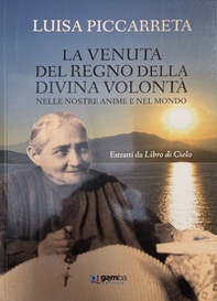 La venuta del regno della Divina Volontà nelle nostre anime e nel mondo. Estratti da Libro di cielo - Librerie.coop