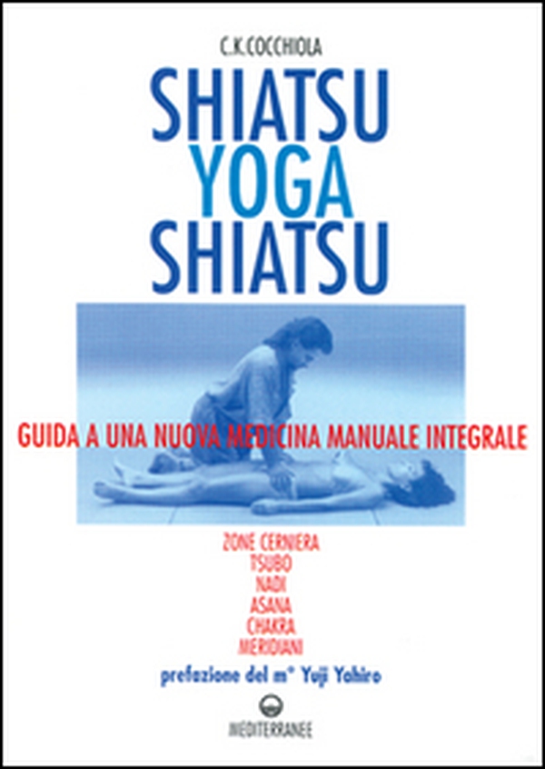 Shiatsu-yoga-shiatsu. Zone cerniera, meridiani, tsubo, nadi, chakra, asana: guida ad una nuova medicina naturale integrale - Librerie.coop Shiatsu-yoga-shiatsu. Zone cerniera, meridiani, tsubo, nadi, chakra, asana: guida ad una nuova medicina naturale integrale - Librerie.coop
