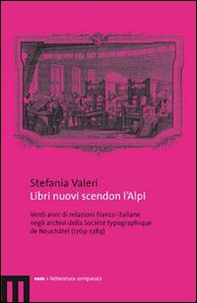 Libri nuovi scendon l'Alpi. Venti anni di relazioni franco-italiane negli archivi della Société typographique de Neuchâtel (1769-1789) - Librerie.coop
