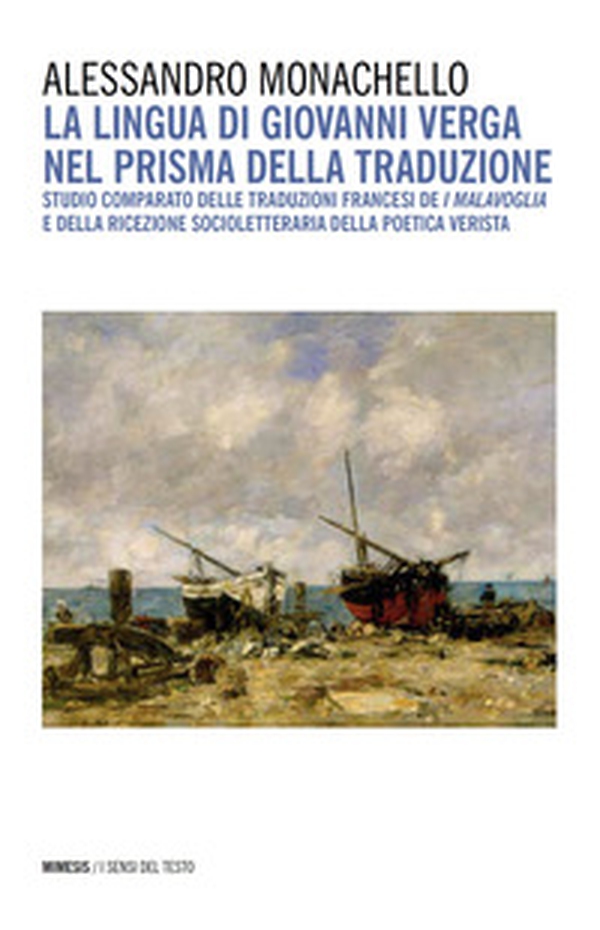 La lingua di Giovanni Verga nel prisma della traduzione. Studio comparato delle traduzioni francesi de «I Malavoglia» e della ricezione socioletteraria della poetica verista - Librerie.coop