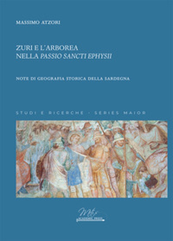 Zuri e l'Arborea nella «Passio Sancti Ephysii». Note di geografia storica della Sardegna - Librerie.coop