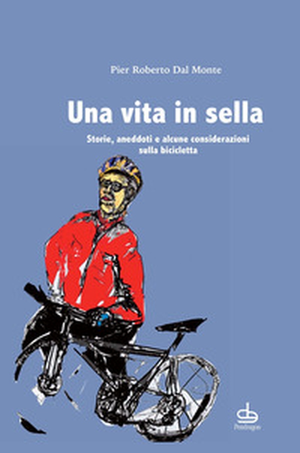 Una vita in sella. Storie, aneddoti e alcune considerazioni sulla bicicletta - Librerie.coop Una vita in sella. Storie, aneddoti e alcune considerazioni sulla bicicletta - Librerie.coop