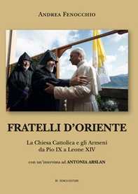 Fratelli d'Oriente. La Chiesa Cattolica e gli Armeni da Pio IX a Leone XIV - Librerie.coop