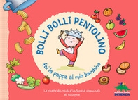 Bolli bolli pentolino fai la pappa al mio bambino. Le ricette dei Nidi d'infanzia comunali di Bologna - Librerie.coop