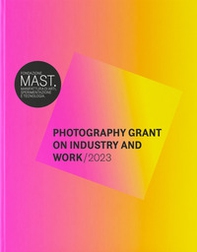Mast photography grant on industry and work 2023. Ediz. italiana e inglese - Librerie.coop