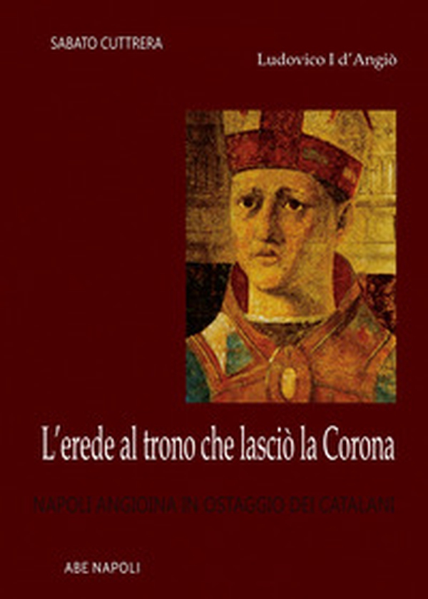 Ludovico I D'Angiò, l'erede al trono che lasciò la corona: Napoli angioina in ostaggio dei catalani - Librerie.coop Ludovico I D'Angiò, l'erede al trono che lasciò la corona: Napoli angioina in ostaggio dei catalani - Librerie.coop