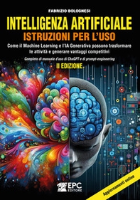 Intelligenza artificiale. Istruzioni per l'uso. Come il Machine Learning e l'IA Generativa possono trasformare le attività e generare vantaggi competitivi. Completo di manuale d'uso di ChaGPT e di prompt-engineering - Librerie.coop Intelligenza artificiale. Istruzioni per l'uso. Come il Machine Learning e l'IA Generativa possono trasformare le attività e generare vantaggi competitivi. Completo di manuale d'uso di ChaGPT e di prompt-engineering - Librerie.coop