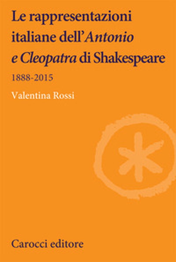Le rappresentazioni italiane dell'«Antonio e Cleopatra» di Shakespeare. 1888-2015 - Librerie.coop Le rappresentazioni italiane dell'«Antonio e Cleopatra» di Shakespeare. 1888-2015 - Librerie.coop