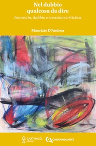 Nel dubbio qualcosa da dire. Inconscio, dubbio e creazione artistica - Librerie.coop