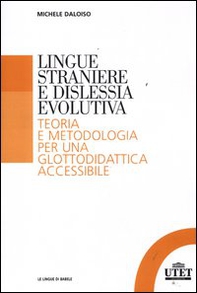 Lingue straniere e dislessia evolutiva. Teoria e metodologia per una glottodidattica accessibile - Librerie.coop