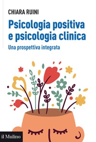 Psicologia positiva e psicologia clinica. Una prospettiva integrata - Librerie.coop