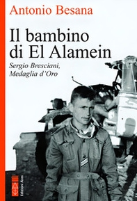 Il bambino di El Alamein. Sergio Bresciani, medaglia d'oro - Librerie.coop Il bambino di El Alamein. Sergio Bresciani, medaglia d'oro - Librerie.coop