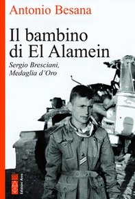 Il bambino di El Alamein. Sergio Bresciani, medaglia d'oro - Librerie.coop