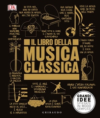 Il libro della musica classica. Grandi idee spiegate in modo semplice - Librerie.coop