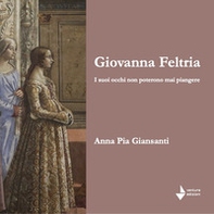 Giovanna Feltria. I suoi occhi non poterono mai piangere - Librerie.coop