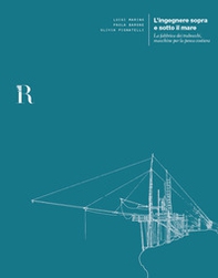 L'ingegnere sopra e sotto il mare. La fabbrica dei trabocchi, macchine per la pesca costiera - Librerie.coop