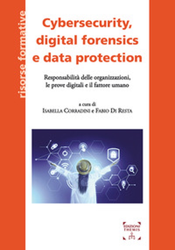 Cybersecurity, digital forensics e data protection. Responsabilità delle organizzazioni, le prove digitali e il fattore umano - Librerie.coop Cybersecurity, digital forensics e data protection. Responsabilità delle organizzazioni, le prove digitali e il fattore umano - Librerie.coop