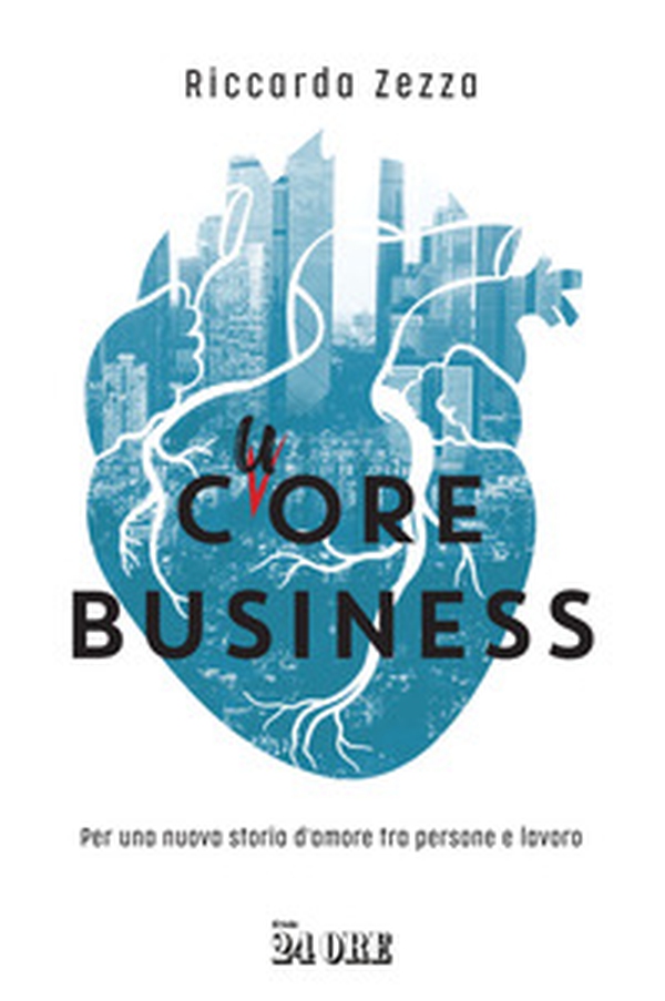 Cuore business. Per una nuova storia d'amore tra persone e lavoro - Librerie.coop Cuore business. Per una nuova storia d'amore tra persone e lavoro - Librerie.coop