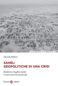 Sahel: geopolitiche di una crisi. Jihadismo, fragilità statale e intervento internazionale - Librerie.coop