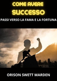 Come avere successo. Passi verso la fama e la fortuna - Librerie.coop Come avere successo. Passi verso la fama e la fortuna - Librerie.coop