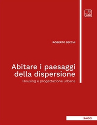 Abitare i paesaggi della dispersione. Housing e progettazione urbana - Librerie.coop Abitare i paesaggi della dispersione. Housing e progettazione urbana - Librerie.coop