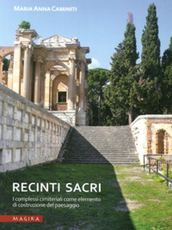 Recinti sacri. I complessi cimiteriali come elemento di costruzione del paesaggio - Librerie.coop Recinti sacri. I complessi cimiteriali come elemento di costruzione del paesaggio - Librerie.coop