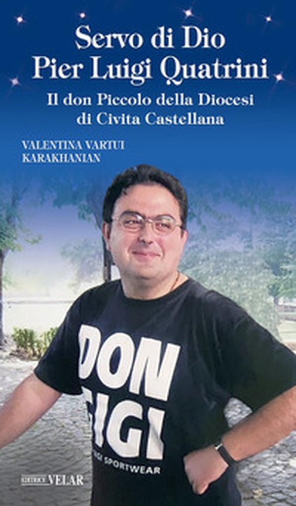 Servo di Dio Pier Luigi Quatrini. Il don Piccolo della Diocesi di Civita Castellana - Librerie.coop Servo di Dio Pier Luigi Quatrini. Il don Piccolo della Diocesi di Civita Castellana - Librerie.coop