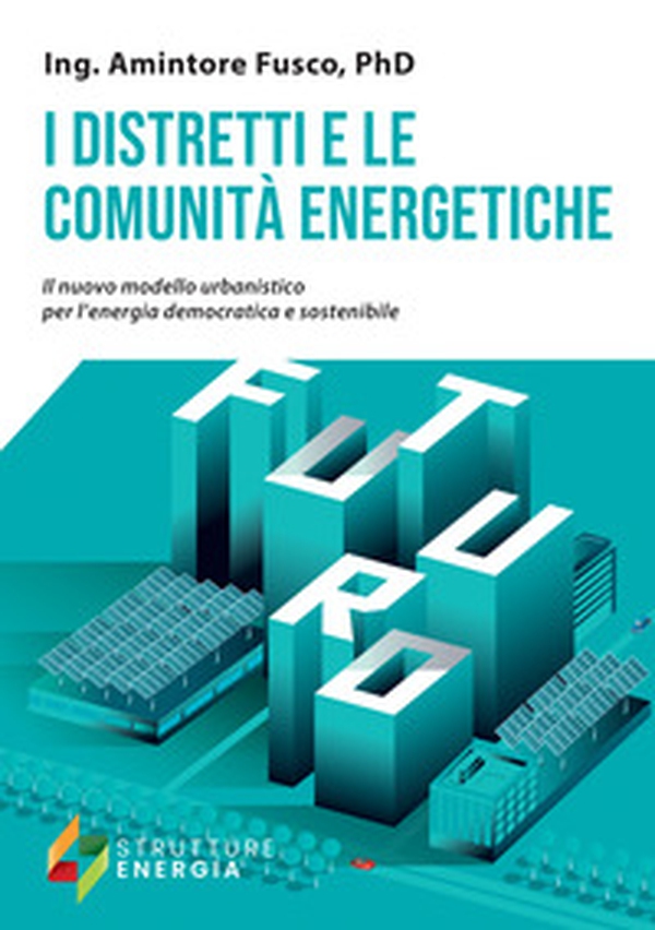 I distretti e le comunità energetiche. Il nuovo modello urbanistico per l'energia democratica e sostenibile - Librerie.coop I distretti e le comunità energetiche. Il nuovo modello urbanistico per l'energia democratica e sostenibile - Librerie.coop