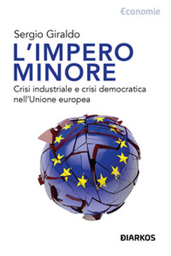 L'impero minore. Crisi industriale e crisi democratica nell'Unione europea - Librerie.coop L'impero minore. Crisi industriale e crisi democratica nell'Unione europea - Librerie.coop