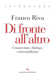 Di fronte all'altro. Umanesimo, dialogo, esistenzialismo - Librerie.coop