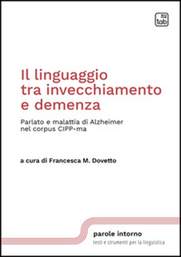 Il linguaggio tra invecchiamento e demenza. Parlato e malattia di Alzheimer nel corpus CIPP-ma - Librerie.coop