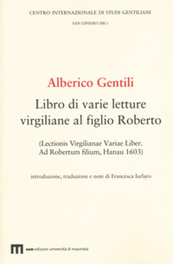 Alberico Gentili. Libro di varie letture virgiliane al figlio Roberto (Lectionis virgilianae variae liber. Ad Robertum filium, Hanau 1603) - Librerie.coop Alberico Gentili. Libro di varie letture virgiliane al figlio Roberto (Lectionis virgilianae variae liber. Ad Robertum filium, Hanau 1603) - Librerie.coop