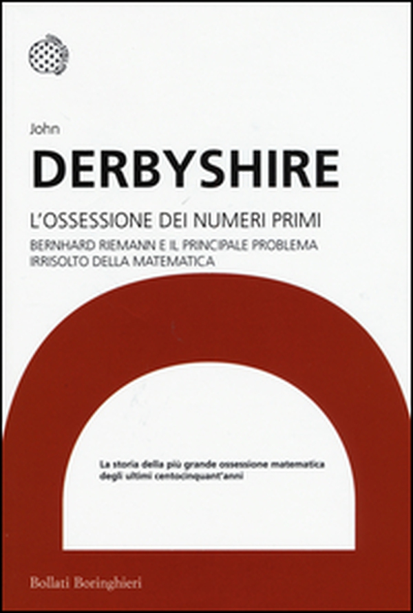 L'ossessione dei numeri primi. Bernhard Riemann e il principale problema irrisolto della matematica - Librerie.coop L'ossessione dei numeri primi. Bernhard Riemann e il principale problema irrisolto della matematica - Librerie.coop