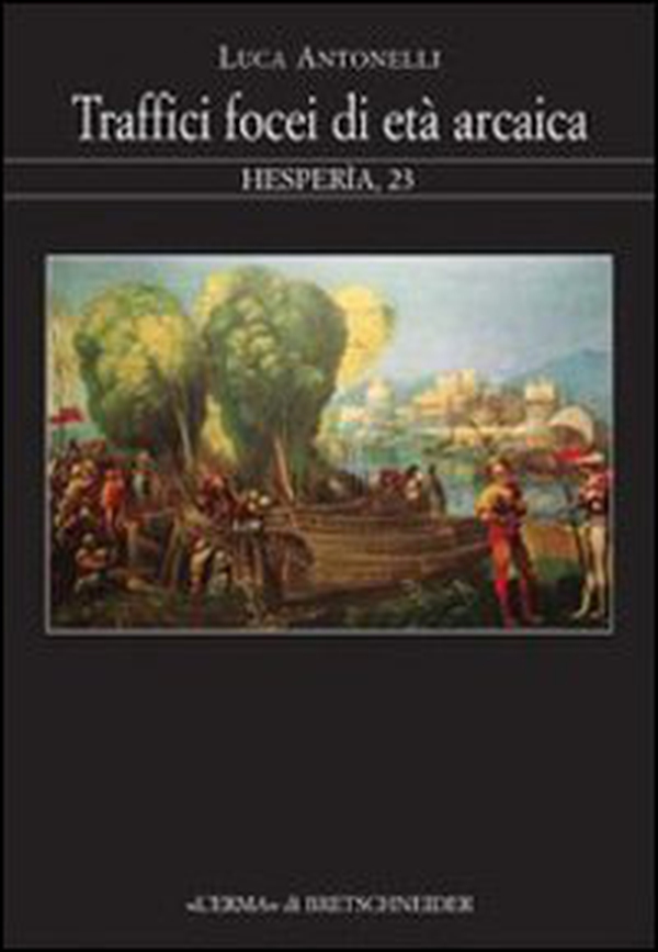 Traffici focei di età arcaica. Dalla scoperta dell'Occidente alla battaglia del mare Sardonio - Librerie.coop