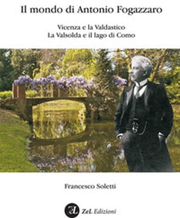 Il mondo di Antonio Fogazzaro. Vicenza, Montegalda e la val d'Astico. La Valsolda e il lago di Como - Librerie.coop Il mondo di Antonio Fogazzaro. Vicenza, Montegalda e la val d'Astico. La Valsolda e il lago di Como - Librerie.coop