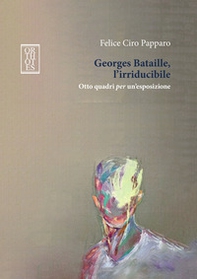 Georges Bataille, l'irriducibile. Otto quadri per un'esposizione - Librerie.coop Georges Bataille, l'irriducibile. Otto quadri per un'esposizione - Librerie.coop