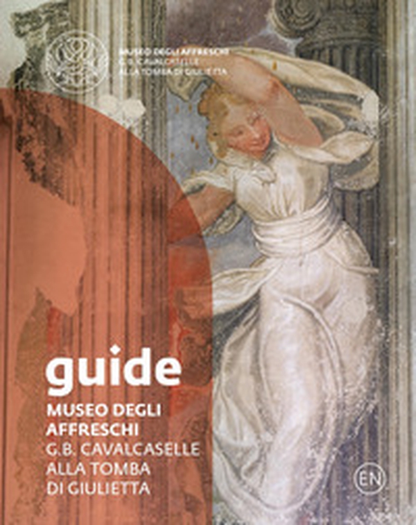 Museo degli affreschi G.B. Cavalcaselle alla tomba di Giulietta. Guide - Librerie.coop