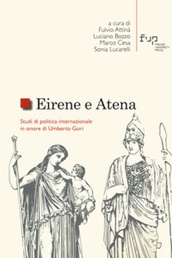 Eirene e Atena. Studi di politica internazionale in onore di Umberto Gori - Librerie.coop Eirene e Atena. Studi di politica internazionale in onore di Umberto Gori - Librerie.coop