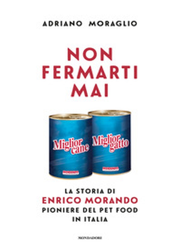 Non fermarti mai. La storia di Enrico Morando pioniere del pet food in Italia - Librerie.coop Non fermarti mai. La storia di Enrico Morando pioniere del pet food in Italia - Librerie.coop