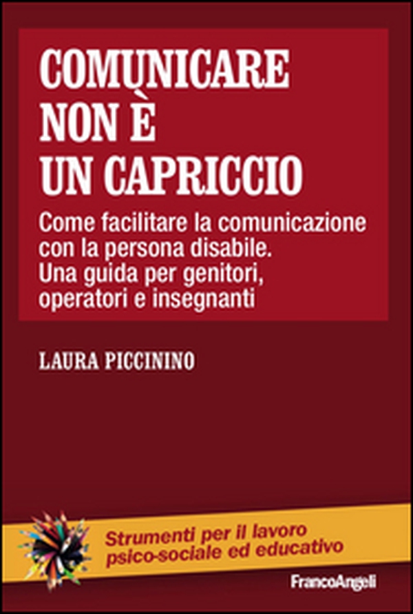 Comunicare non è un capriccio. Come facilitare la comunicazione con la persona disabile. Una guida per genitori, operatori e insegnanti - Librerie.coop Comunicare non è un capriccio. Come facilitare la comunicazione con la persona disabile. Una guida per genitori, operatori e insegnanti - Librerie.coop