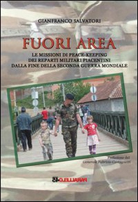 Fuori area. Le missioni di peace-keeping dei reparti militari piacentini dalla fine della seconda guerra mondiale - Librerie.coop
