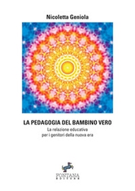 La pedagogia del bambino vero. La relazione educativa per i genitori della nuova era - Librerie.coop