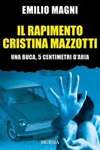 Il rapimento Cristina Mazzotti. Una buca, 5 centimetri d'aria - Librerie.coop